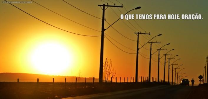 O que temos para Hoje. Oração.